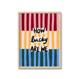 How Lucky Are We Print