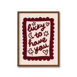 Lucky To Have You Print