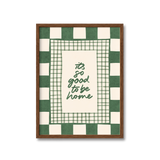 So Good To Be Home Print