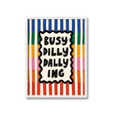 Busy Dilly Dallying Print