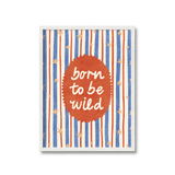 Born To Be Wild Print