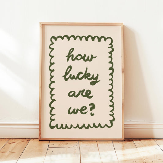 How Lucky Are We Print