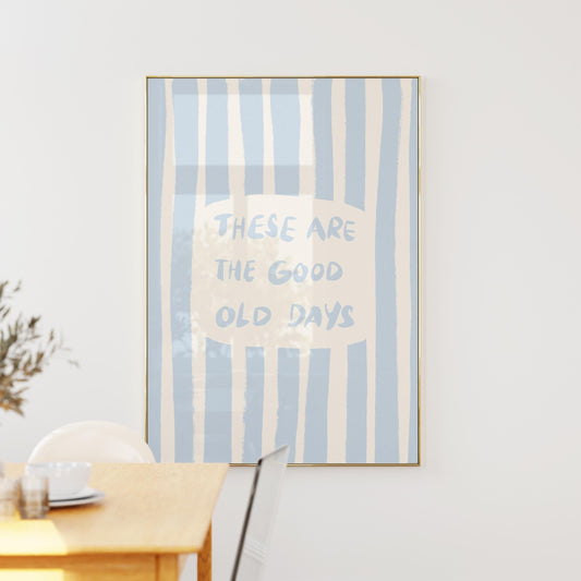 These Are The Good Old Days Print