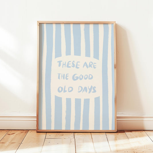 These Are The Good Old Days Print