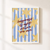 Happiness Is Right Where We Are Print