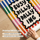 Busy Dilly Dallying Print