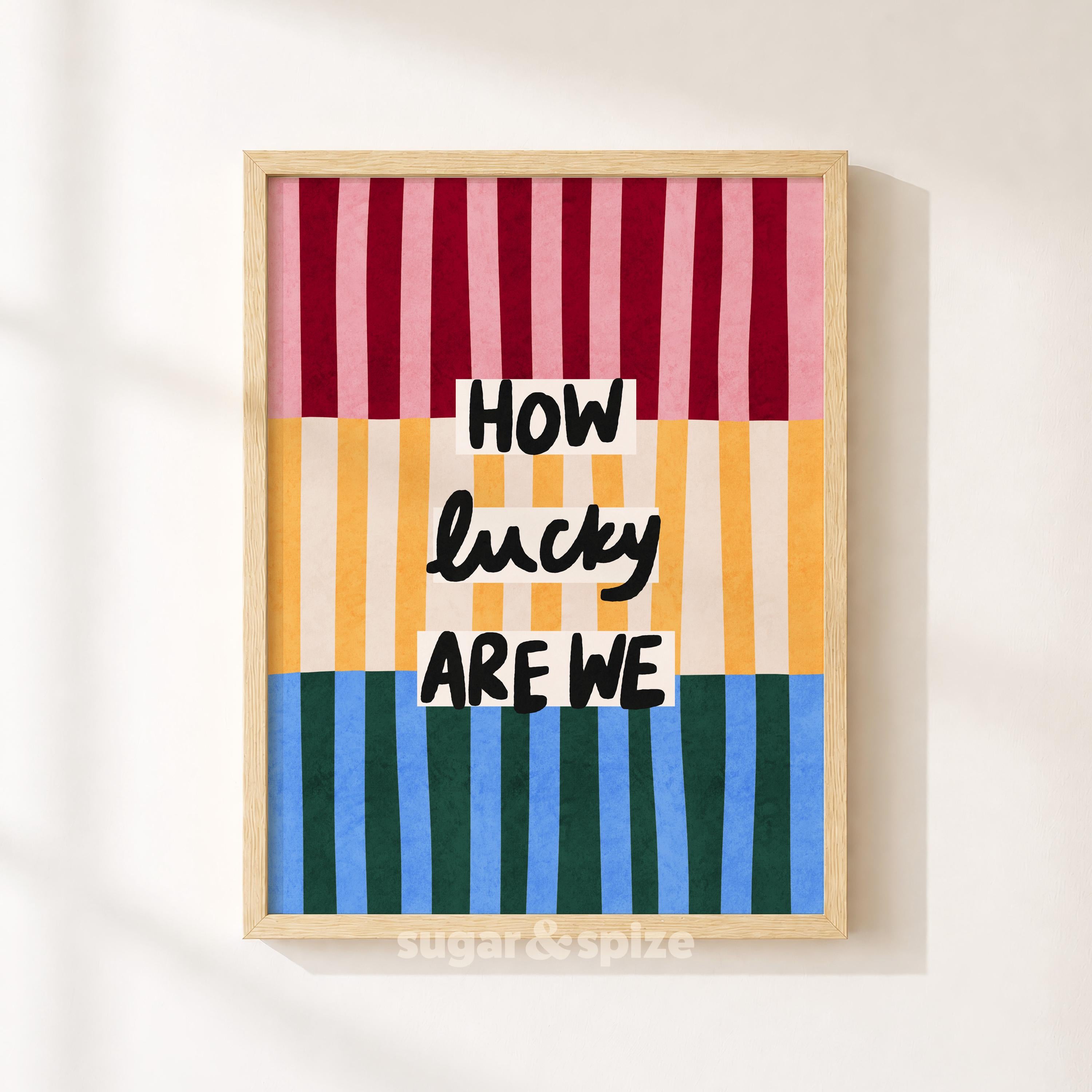 How Lucky Are We Print